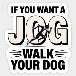 Funny Jogging Shirt – If You Want a Jog, Walk Your Dog Sticker